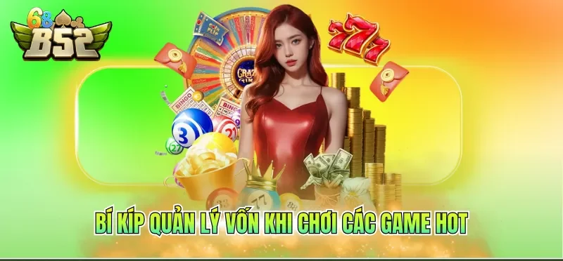 Top Game Đổi Thưởng Uy Tín Hiện Nay – Săn Hũ B52CLUB 4 Bí kíp quản lý vốn khi chơi các game hot