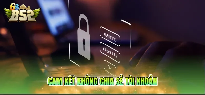 Chính Sách Bảo Mật B52CLUB 3 Cam kết không chia sẻ tài khoản