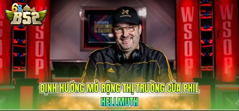 Ceo Phil Hellmuth 3 Định hướng mở rộng thị trường của Phil Hellmuth