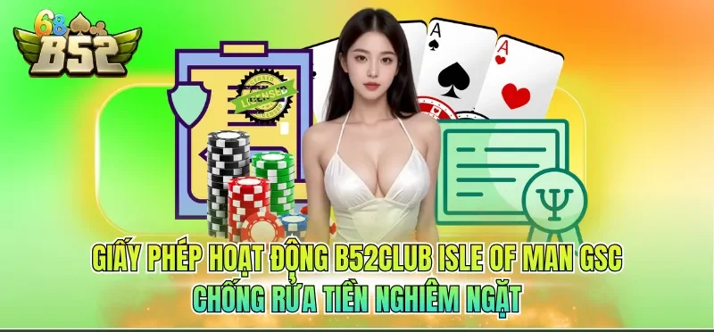 Giấy Phép Hoạt Động B52CLUB 5 Giấy phép hoạt động B52CLUB Isle of Man GSC chống rửa tiền nghiêm ngặt