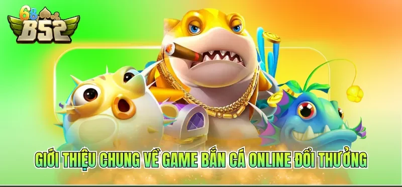 Game Bắn Cá Online Đổi Thưởng - Giải Mã Sức Hút Bất Tận 1 Giới thiệu chung về Game bắn cá online đổi thưởng đến hội viên