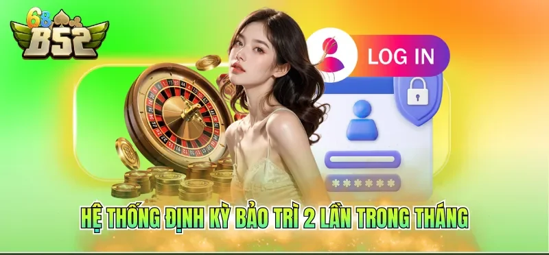 Đăng Nhập B52CLUB 3 Hệ thống định kỳ bảo trì 2 lần trong tháng