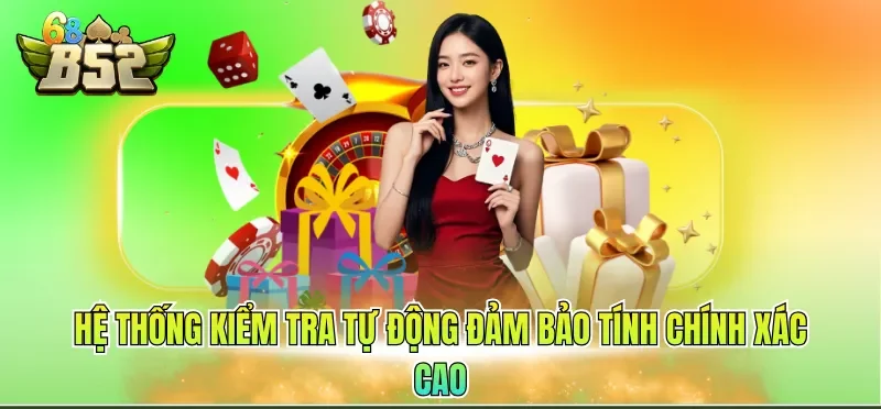 Khuyến Mãi B52CLUB 6 Hệ thống kiểm tra tự động đảm bảo tính chính xác cao