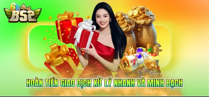 Khuyến Mãi B52CLUB 5 Hoàn tiền giao dịch xử lý nhanh và minh bạch