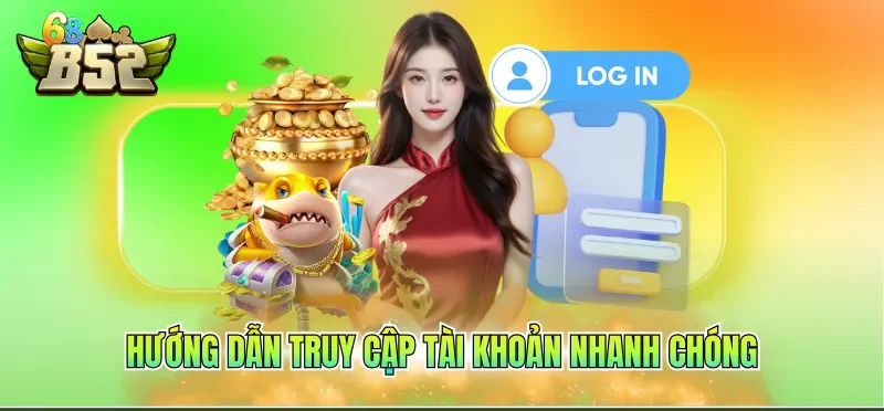 Đăng Nhập B52CLUB 1 Hướng dẫn truy cập tài khoản nhanh chóng