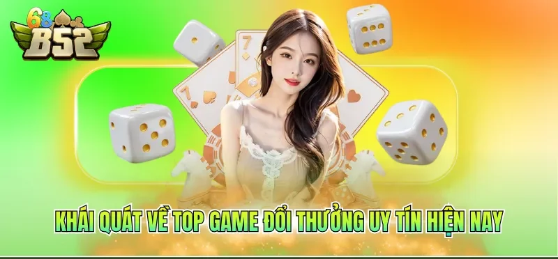 Top Game Đổi Thưởng Uy Tín Hiện Nay – Săn Hũ B52CLUB 1 Khái quát về top game đổi thưởng uy tín hiện nay