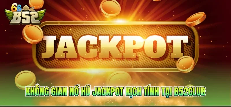 Top Game Nổ Hũ Hot Nhất 2026 – Săn Jackpot Hấp Dẫn 1 Không gian nổ hũ Jackpot kịch tính tại B52CLUB