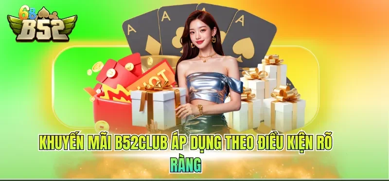 Khuyến Mãi B52CLUB 1 Khuyến mãi B52CLUB áp dụng theo điều kiện rõ ràng