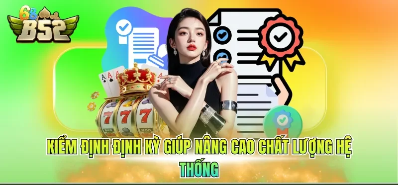 Giấy Phép Hoạt Động B52CLUB 6 Kiểm định định kỳ giúp nâng cao chất lượng hệ thống
