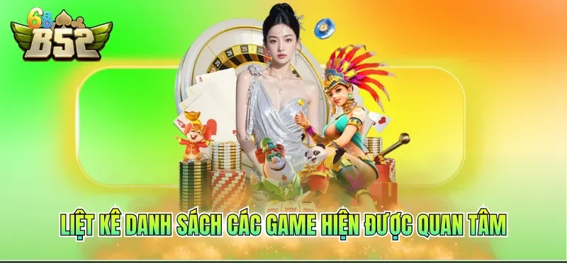 Top Game Đổi Thưởng Uy Tín Hiện Nay – Săn Hũ B52CLUB 3 Liệt kê danh sách các game hiện được quan tâm