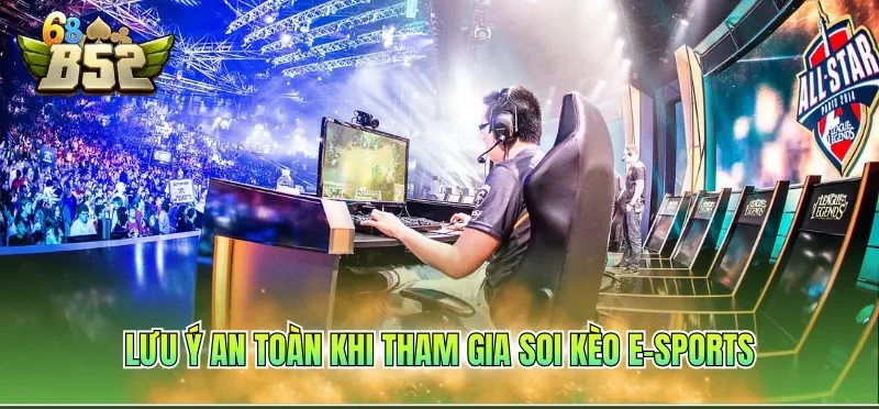 Kèo E-Sports Hôm Nay Với Đa Dạng Thể Loại Kịch Tính 4 Lưu ý an toàn khi tham gia soi kèo e-sports