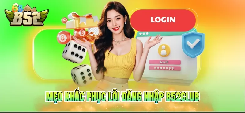 Đăng Nhập B52CLUB 4 Mẹo khắc phục lỗi đăng nhập B52CLUB