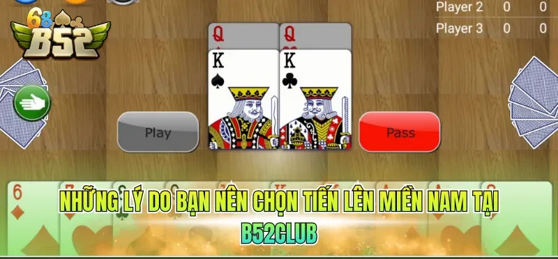 Cách Chơi Tiến Lên Miền Nam - Hướng Dẫn Chi Tiết 2026 4 Những lý do bạn nên chọn tiến lên miền Nam tại B52CLUB