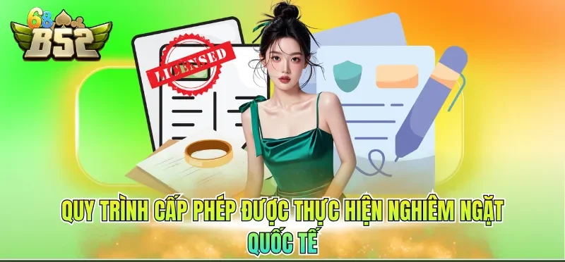 Giấy Phép Hoạt Động B52CLUB 3 Quy trình cấp phép được thực hiện nghiêm ngặt quốc tế