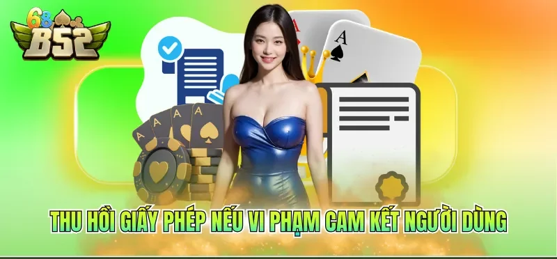 Giấy Phép Hoạt Động B52CLUB 4 Thu hồi giấy phép nếu vi phạm cam kết người dùng