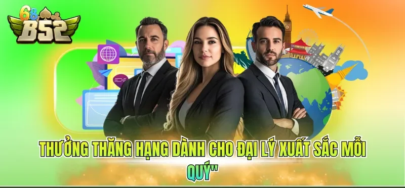 Đại lý B52CLUB 6 Thưởng thăng hạng dành cho đại lý xuất sắc mỗi quý