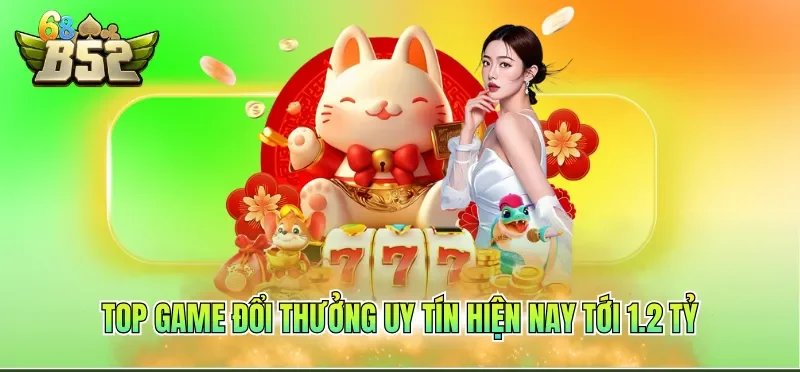 Top Game Đổi Thưởng Uy Tín Hiện Nay – Săn Hũ B52CLUB 2 Top game đổi thưởng uy tín hiện nay tới 1.2 tỷ