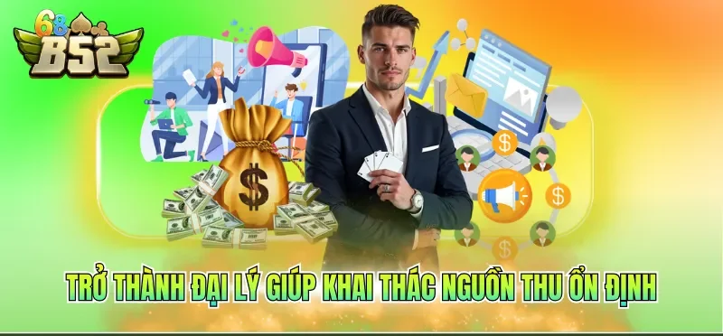 Đại lý B52CLUB 1 Trở thành đại lý giúp khai thác nguồn thu ổn định