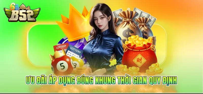 Khuyến Mãi B52CLUB 2 Ưu đãi áp dụng đúng khung thời gian quy định