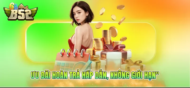 Nạp Tiền B52CLUB 6 Ưu đãi hoàn trả hấp dẫn, không giới hạn